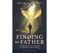 FINDING MY FATHER: A Supernatural Thriller Based on a True Story - Second Edition