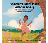 Finding My Happy Place Without Daddy: A Journey to Peace, Strength and Joy Without A Dad