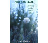Finding My Heart: Opening to the LOVE Within