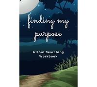 Finding My Purpose: A Soul Searching Workbook