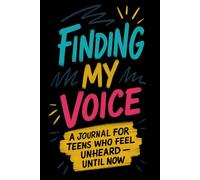 Finding My Voice: A Journal for Teens Who Feel Unheard - Until Now
