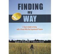 Finding My Way A Teen's Guide to Living with a Parent Who Has Experienced Trauma