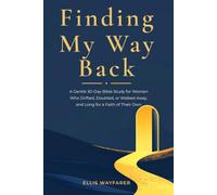 Finding My Way Back A Gentle 30-Day Bible Study: for Women Who Drifted, Doubted, or Walked Away, and Long for a Faith of Their Own