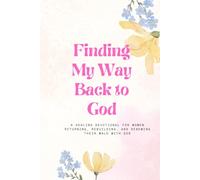 Finding my way back to God: A Healing Devotional for Women Returning, Rebuilding, and Renewing Their Walk with God