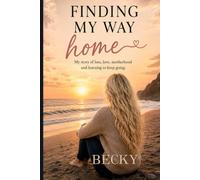 Finding My Way Home: My story of loss, love, motherhood and learning to keep going.