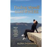 Finding Myself Elsewhere: Belarus and beyond, making every moment count (The Geography of Becoming)