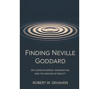 Finding Neville Goddard: On Consciousness, Imagination And The Nature of Reality