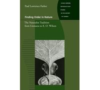 Finding Order in Nature: The Naturalist Tradition from Linnaeus to E. O. Wilson (Johns Hopkins Introductory Studies in the History of Science)