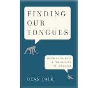 Finding Our Tongues : Mothers, Infants, and the Origins of Language