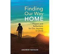 Finding Our Way Home: Prayers and Reflections for Our Journey in Christ