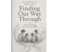 Finding Our Way Through: Growing Through Life's Challenges Together (Family Reflection Series)