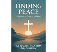 Finding Peace: A Journey to Connect with God: How to Overcome Anxiety, Discover Purpose, and Experience God’s Presence Daily