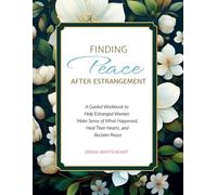 Finding Peace After Estrangement: A Guided Workbook to Help Estranged Women Make Sense of What Happened, Heal Their Hearts, and Reclaim Peace