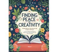 Finding Peace in Creativity: A Daily Women’s Devotional with Scripture & Prayer: 13 weeks of Biblical Inspiration to Refresh Your Faith and Unlock Your God-Given Gifts Volume 1