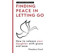 Finding peace in letting go: How to release your daughter with grace and ease