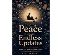 Finding Peace in the Age of Endless Updates: A Practical Guide to Overcoming Burnout, Digital Overload, Social Media Pressure, and AI Anxiety