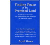 Finding Peace in the Promised Land: From Hatred to Humanity: Five Transformative Steps to Resolve the Arab-Israel Conflict