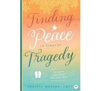 Finding Peace in Times of Tragedy: The Keys to Peace and Joy When Facing Crisis