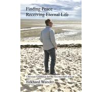 Finding Peace - Receiving Eternal Life: Christian Guidance for the Second Half of Life