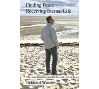 Finding Peace - Receiving Eternal Life: Christian Guidance for the Second Half of Life