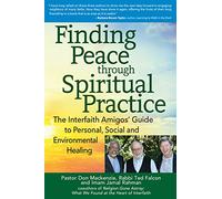 Finding Peace through Spiritual Practice: The Interfaith Amigos' Guide to Personal, Social and Environmental Healing