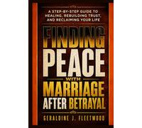 Finding Peace with Marriage After Betrayal: A Step-by-Step Guide to Healing, Rebuilding Trust, and Reclaiming Your Life