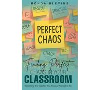 Finding Perfect Chaos in Your Classroom: Becoming the Teacher You Always Wanted to Be