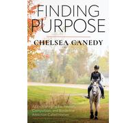 Finding Purpose : A Life Managing the Passion, Compulsion, and Borderline Addiction Called “Horses”