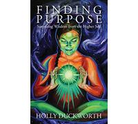 Finding Purpose: Surprising Wisdom from the Higher Self