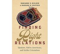 Finding Right Relations: Quakers, Native Americans, and Settler Colonialism