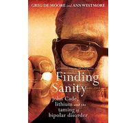 Finding Sanity: John Cade, Lithium and the Taming of Bipolar