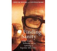 Finding Sanity: John Cade, Lithium and the Taming of Bipolar by Greg de Moore (E