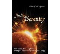 Finding Serenity: Anti-heroes, Lost Shepherds and Space Hookers in Joss Whedon's Firefly (Smart Pop)