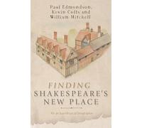 Finding Shakespeare's New Place: An Archaeological Biography