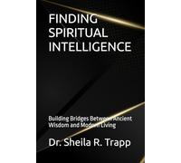 FINDING SPIRITUAL INTELLIGENCE: Building Bridges Between Ancient Wisdom and Modern Living