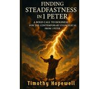 Finding Steadfastness in 1 Peter: A Bold Call to Holiness for the Contemporary Evangelical from 1 Peter (The New Testament For Today’s Evangelical Christian)