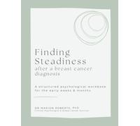 Finding Steadiness After a Breast Cancer Diagnosis: A Structured Psychological Workbook for the Early Weeks & Months