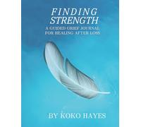 Finding Strength: A Guided Grief Journal for Healing After Loss