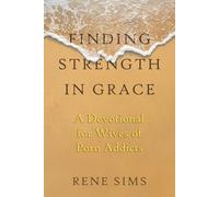 Finding Strength in Grace: A Devotional for Wives of Porn Addicts