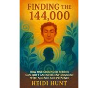 Finding the 144,000: How One Grounded Person Can Shift an Entire Environment with Science and Presence (The Reality of Resonance Series by Heidi Hunt)