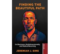 Finding the Beautiful Path; On Blackness, Multidimensionality, and Radical Becoming