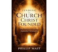 Finding the Church Christ Founded: The Deductive Case for the Apostolic Church