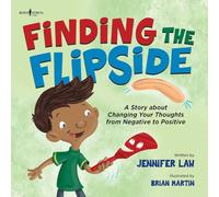 Finding the Flipside: A Story About Changing Your Thoughts from Negative to Positive