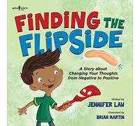 Finding the Flipside: A Story About Changing Your Thoughts from Negative to Positive