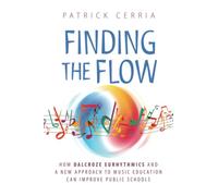 Finding the Flow: How Dalcroze Eurhythmics and a New Approach to Music Education Can Improve Public Schools