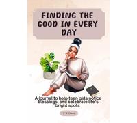 Finding The Good In Every Day: A journal to help teen girls notice blessings, and celebrate life’s bright spots