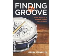 Finding the Groove: Lessons from a Life in Drumming, Teaching, and Performing