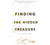 Finding The Hidden Treasure: A desperate call to an urgent revival the world isn't ready for!