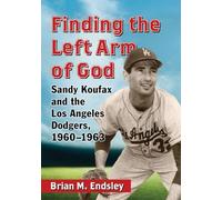 Finding the Left Arm of God: Sandy Koufax and the Los Angeles Dodgers, 1960-1963