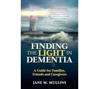 Finding the Light in Dementia: A Guide for Families, Friends and Caregivers